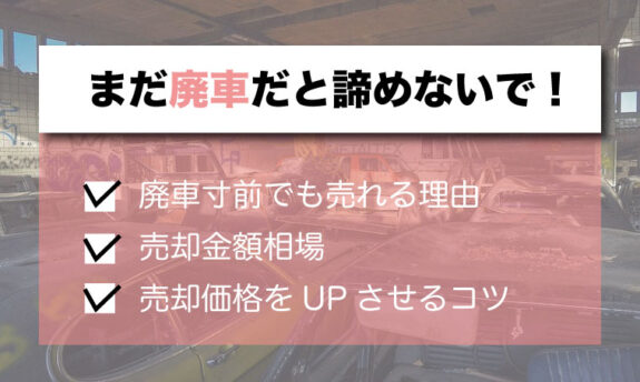 車を売るなら廃車でも問題なし！売れる3つの理由と買取相場一覧表