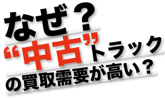 なるほど…そういうことか！中古トラックの買取需要が高い2つの理由