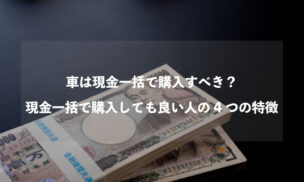 車は現金一括で購入すべき？現金一括で購入しても良い人の4つの特徴