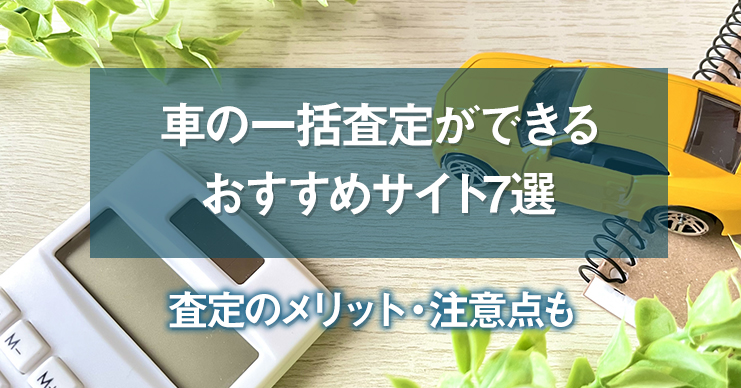 車の一括査定ができるおすすめサイト7選｜査定のメリット・注意点も