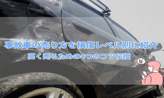 事故車の売り方を損傷レベル別に紹介！高く売るためのコツを4つ伝授