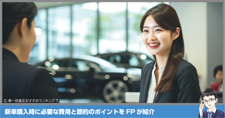 新車購入時に必要な費用と節約のポイントをFPが紹介