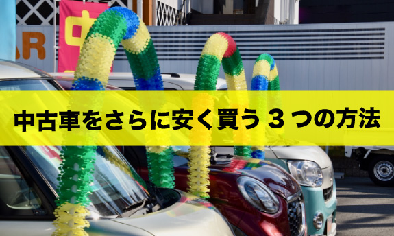 お得にGET！中古車を安く買うために知っておきたい3つの方法