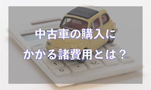 中古車の購入にかかる諸費用とは？