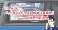 バックカメラの義務化！ 死角は